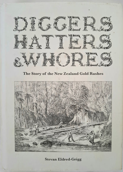 Diggers, Hatters & Whores: The Story of the New Zealand Gold Rushes – Stevan Eldred-Grigg – 2008